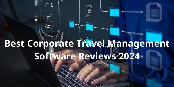 Best Corporate Travel Management Software Reviews 2024